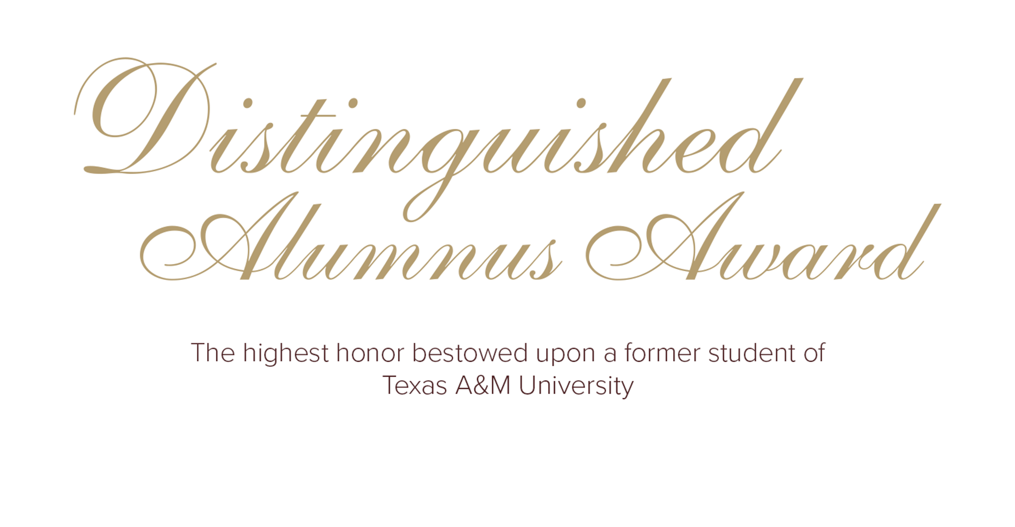 The Distinguished Alumnus Award - The highest honor bestowed upon a former student of Texas A&M University